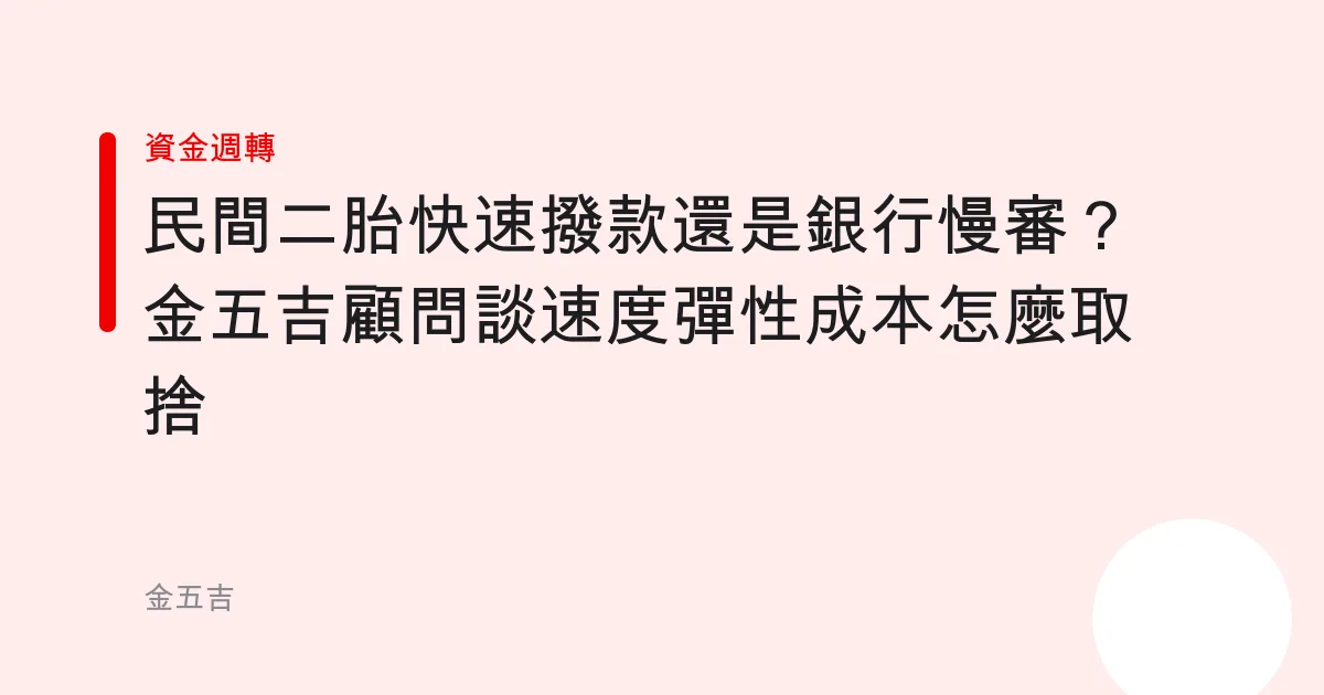 民間二胎快速撥款還是銀行慢審？金五吉顧問談速度彈性成本怎麼取捨